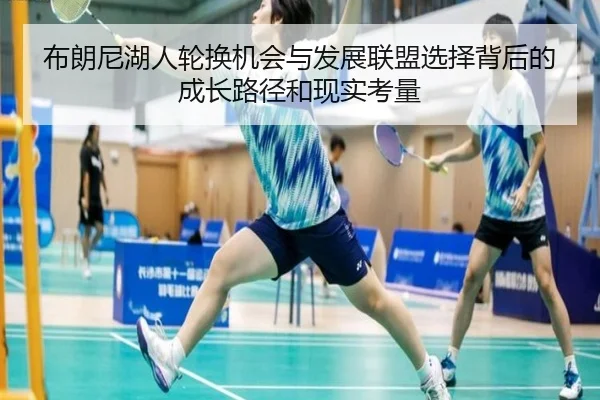 布朗尼湖人轮换机会与发展联盟选择背后的成长路径和现实考量